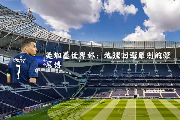 美加墨世界杯：地理回避原则的深层博弈