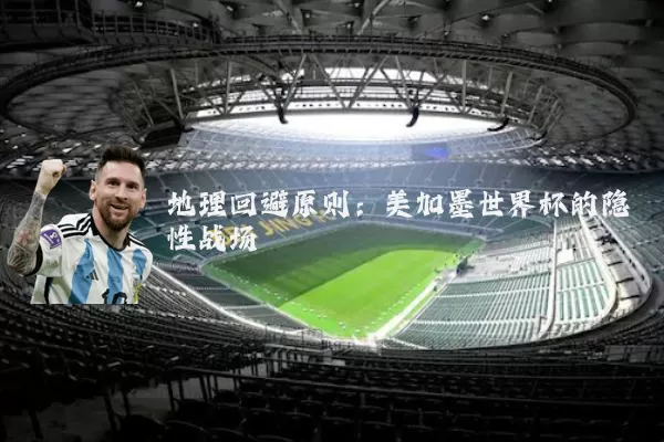 地理回避原则：美加墨世界杯的隐性战场