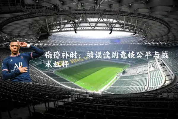 伤停补时：被误读的竞技公平与战术杠杆