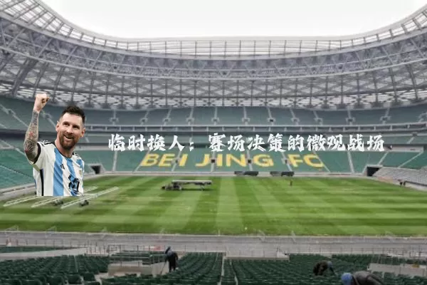 临时换人:赛场决策的微观战场