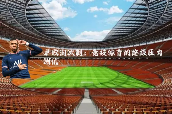 单败淘汰制:竞技体育的终极压力测试